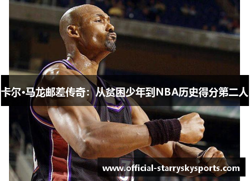 卡尔·马龙邮差传奇：从贫困少年到NBA历史得分第二人