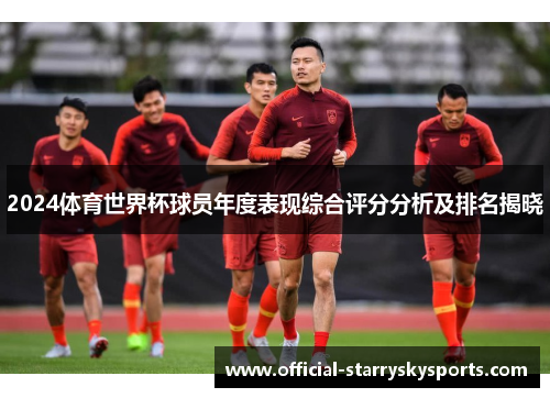 2024体育世界杯球员年度表现综合评分分析及排名揭晓