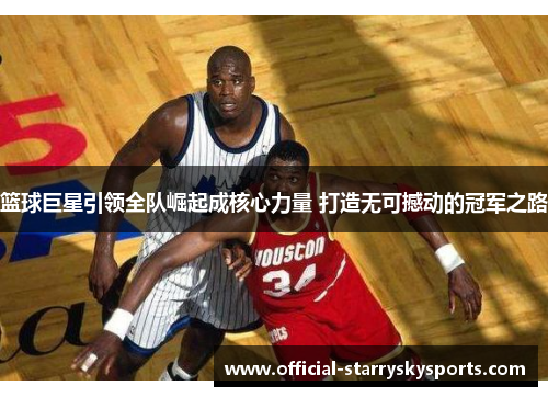 篮球巨星引领全队崛起成核心力量 打造无可撼动的冠军之路