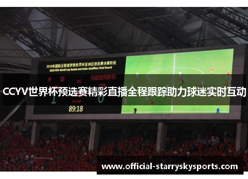 CCYV世界杯预选赛精彩直播全程跟踪助力球迷实时互动