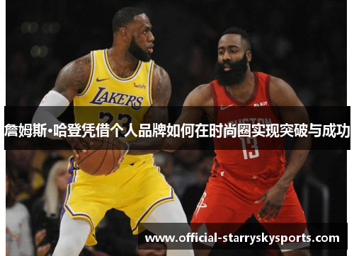 詹姆斯·哈登凭借个人品牌如何在时尚圈实现突破与成功