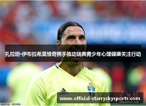 扎拉坦·伊布拉希莫维奇携手推动瑞典青少年心理健康关注行动