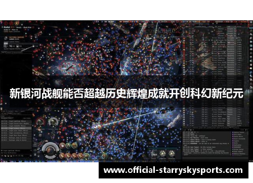 新银河战舰能否超越历史辉煌成就开创科幻新纪元