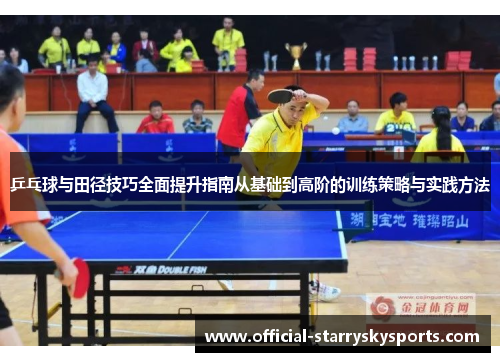 乒乓球与田径技巧全面提升指南从基础到高阶的训练策略与实践方法