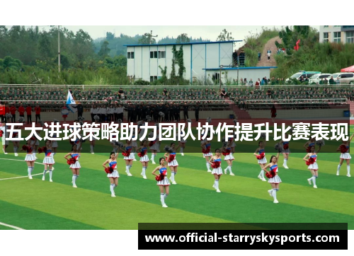 五大进球策略助力团队协作提升比赛表现
