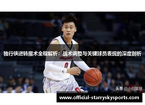 独行侠逆转魔术全程解析：战术调整与关键球员表现的深度剖析