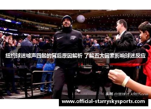 纽约球迷嘘声四起的背后原因解析 了解五大因素影响球迷反应