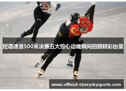 短道速滑500米决赛五大惊心动魄瞬间回顾精彩纷呈