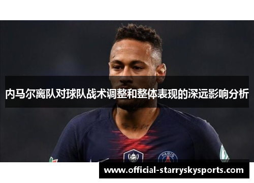 内马尔离队对球队战术调整和整体表现的深远影响分析