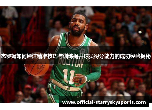 杰罗姆如何通过精准技巧与训练提升球员得分能力的成功经验揭秘
