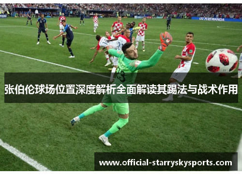 张伯伦球场位置深度解析全面解读其踢法与战术作用