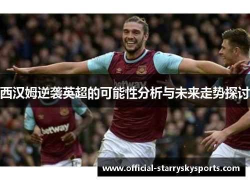 西汉姆逆袭英超的可能性分析与未来走势探讨
